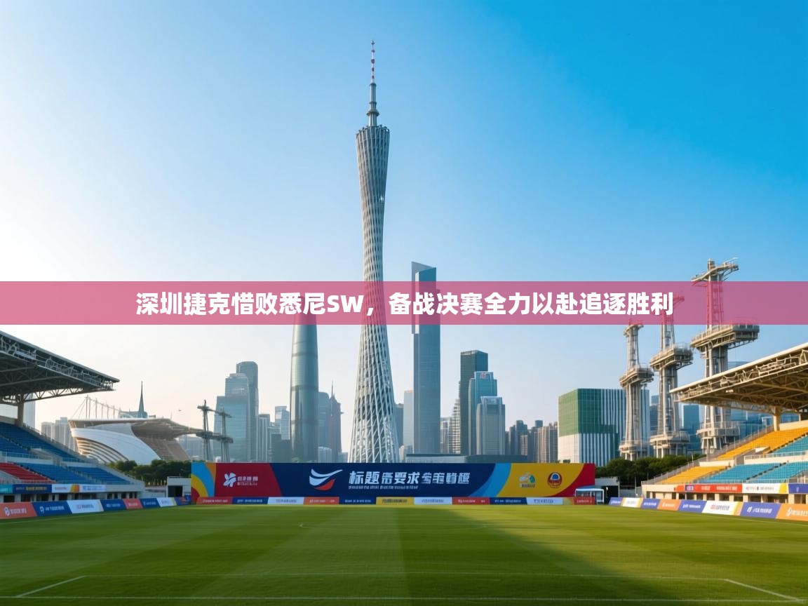 深圳捷克惜败悉尼SW，备战决赛全力以赴追逐胜利  第2张